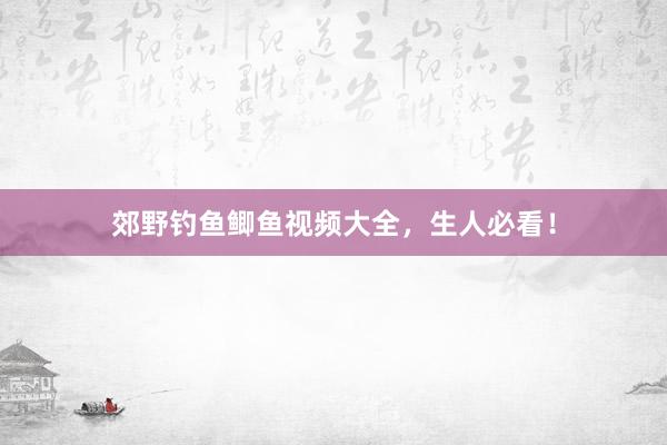郊野钓鱼鲫鱼视频大全，生人必看！