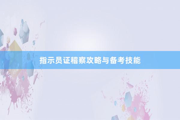 指示员证稽察攻略与备考技能