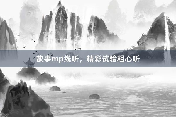 故事mp线听,精彩试验粗心听